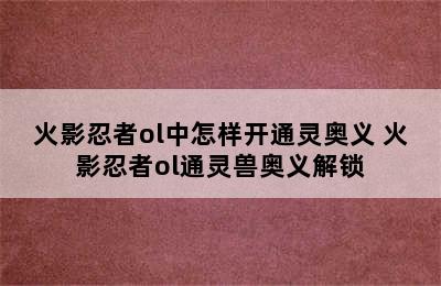 火影忍者ol中怎样开通灵奥义 火影忍者ol通灵兽奥义解锁